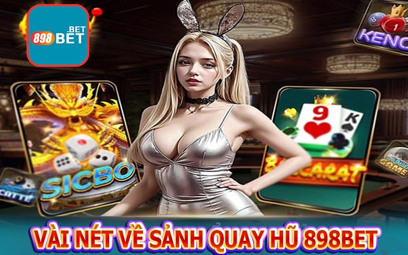 Vài nét cơ bản về sảnh game Quay hũ 898bet