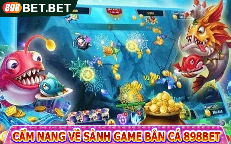 Cẩm nang về sảnh game Bắn Cá 898bet 