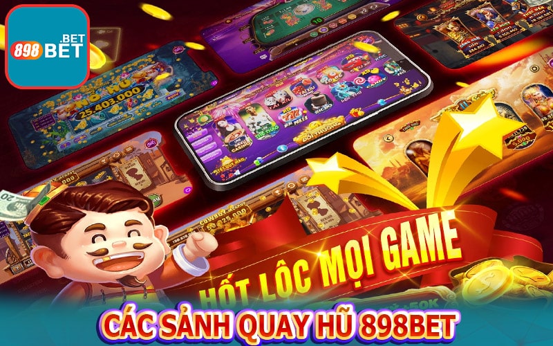 4 sảnh quay hũ hấp dẫn được lựa chọn nhiều nhất 898bet 