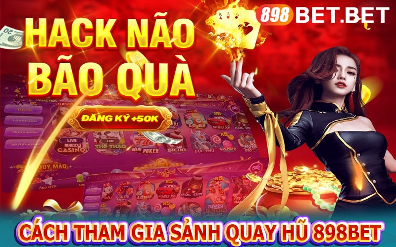 Hướng dẫn cách thức tham gia sảnh quay hũ 898bet 